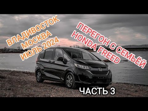 Видео: ПЕРЕГОН С СЕМЬЁЙ HONDA FREED ИЗ ВЛАДИВОСТОКА В МОСКВУ, ИЮЛЬ 2024