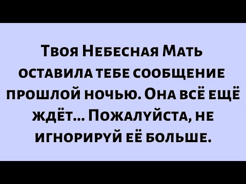 Видео: Твоя Небесная Мать оставила тебе сообщение прошлой ночью. Она всё ещё ждёт...