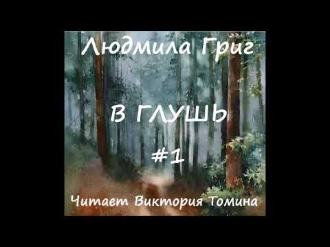 Видео: Людмила Григ В ГЛУШЬ. Часть 1 из 3