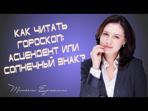 Видео: Как читать гороскоп:  асцендент или солнечный знак?