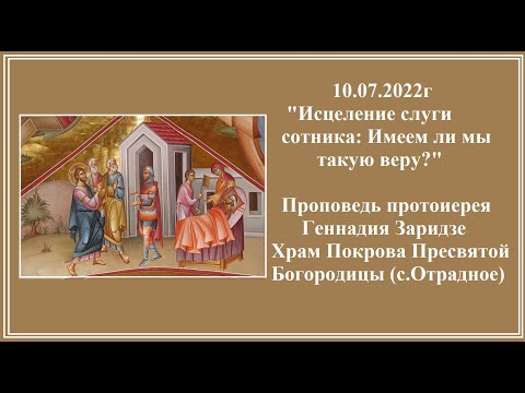 Видео: 10.07.2022г "Исцеление слуги сотника: Имеем ли мы такую веру?" Проповедь протоиерея Геннадия Заридзе
