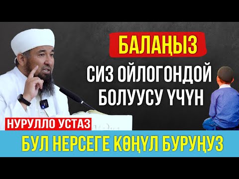 Видео: Балаңыз сиз ойлогондой болуусу үчүн көңүл буруңуз! // Нурулло устаз