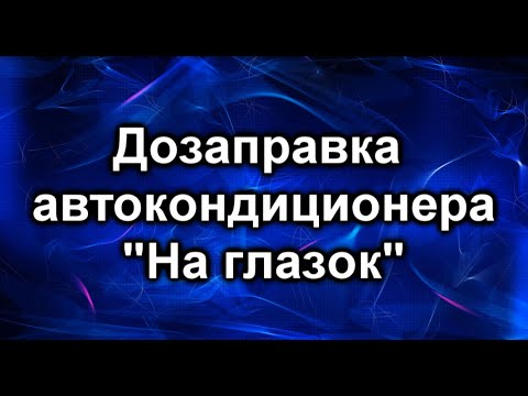 Видео: Заправка автокондиционера. На глазок.