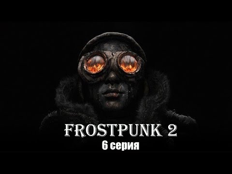 Видео: Frostpunk 2. Конструктор Утопии. Серия 6.