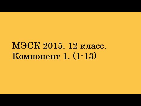Видео: МЭСК 2015. 12 класс. Компонент 1. Часть 1.