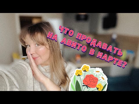 Видео: Что продавать на авито в марте? Это видео тебя обогатит!