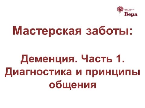 Видео: 21. Мастерская заботы: Деменция: часть 1. Диагностика и принципы общения