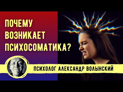 Видео: ПОЧЕМУ ВОЗНИКАЕТ ПСИХОСОМАТИКА?-// Психолог Александр Волынский
