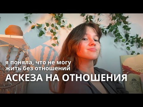 Видео: ВЗЯЛА АСКЕЗУ ОТ ОТНОШЕНИЙ | я поняла, что не могу быть одна 