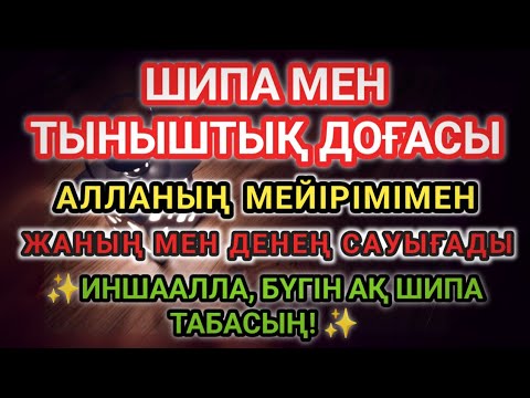Видео: 💫 Шипа мен тыныштық дұғасы —Алланың рақымымен, ауруың мен уайымың жоғалады!