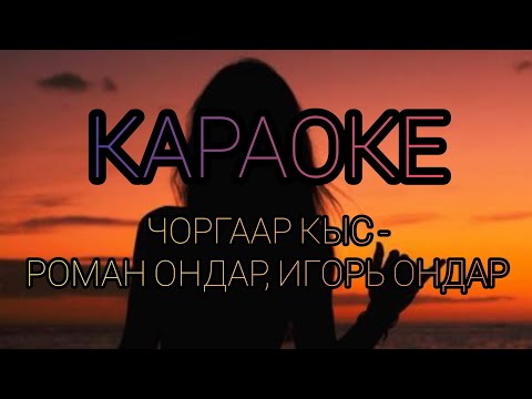 Видео: ТЫВА КАРАОКЕ!!! ЧОРГААР КЫС - РОМАН ОНДАР, ИГОРЬ ОНДАР