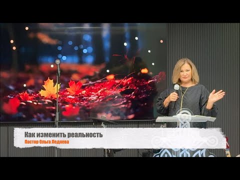 Видео: Как изменить реальность (Пастор Ольга Ледяева) 12.10.2025