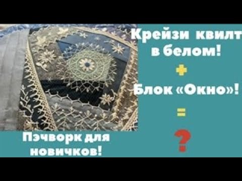 Видео: Крейзи квилт с декоративными стежками. Лоскутный блок «Окно» + изделие.