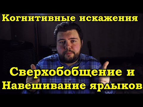 Видео: Сверхобобщение и навешивание ярлыков. Когнитивные искажения №10