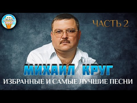 Видео: МИХАИЛ КРУГ ✮ ИЗБРАННЫЕ И САМЫЕ ЛУЧШИЕ ПЕСНИ ✮ ЧАСТЬ 2 ✮ ДУШЕВНЫЕ ХИТЫ ✮ BEST SONGS