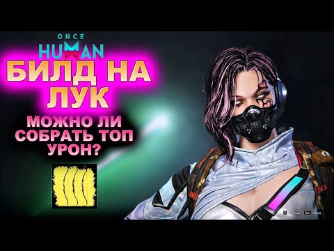 Видео: БИЛД НА РЕКУРСИВНЫЙ ЛУК | ONCE HUMAN можно ли собрать ТОП урон?