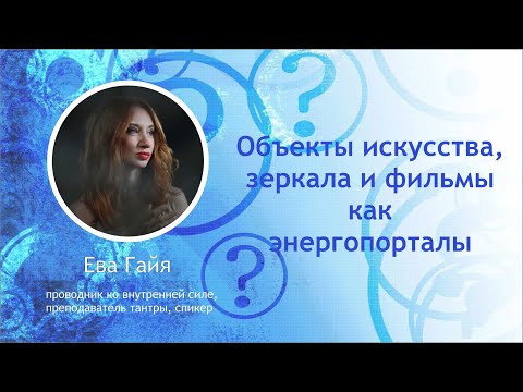 Видео: ОБЪЕКТЫ ИСКУССТВА, ЗЕРКАЛА И ФИЛЬМЫ КАК ЭНЕРГОПОРТАЛЫ. Прямой эфир с Евой Гайя.