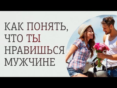 Видео: Как понять, что ты нравишься мужчине. Самые точные признаки