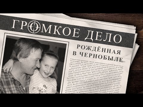 Видео: Громкое дело: Рождённая в Чернобыле. Марийка Ведерникова.