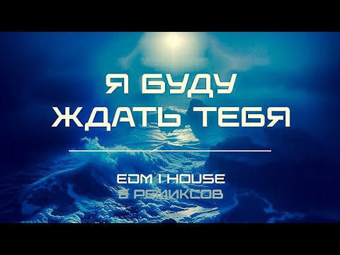 Видео: Я буду ждать Тебя (EDM - House) [8 Ремиксов]