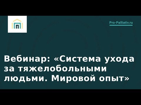 Видео: Лена Андрев: "Система ухода за тяжелобольными людьми. Мировой опыт". Вебинар