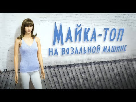 Видео: Майка топ на вязальной машине Shirt top on knitting machine