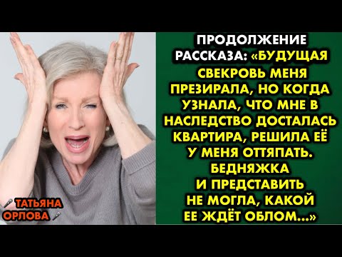 Видео: Продолжение рассказа Будущая свекровь меня презирала, но когда узнала что мне в наследство досталась