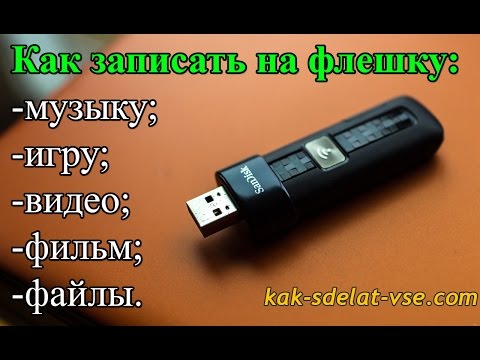 Видео: Запись на флешку. Как записать на флешку музыку, игру, видео, фильм