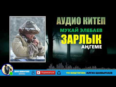 Видео: МУКАЙ ЭЛЕБАЕВ I ЗАРЛЫК I АҢГЕМЕ I АУДИО КИТЕП I УКМА КИТЕП I 2021 I ИЛГИЗ ШАМЫРЗАЕВ I