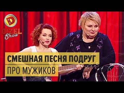 Видео: Песня подруг про мужиков – Дизель Шоу 2015 – мегасмешная песня из 1 выпуска | ЮМОР ICTV