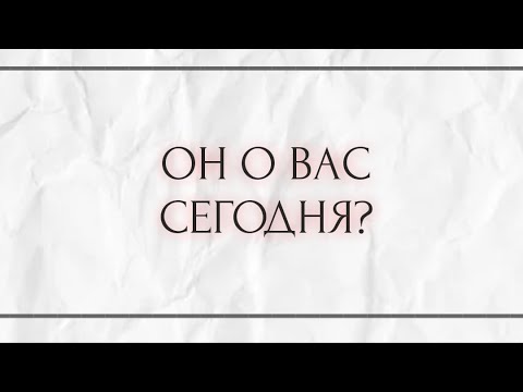 Видео: ОН СЕГОДНЯ О ВАС?