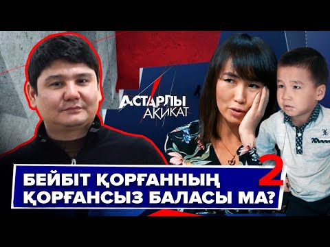 Видео: Астарлы ақиқат: Бейбіт Қорғанның қорғансыз баласы ма?-2