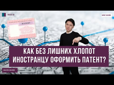 Видео: Как без лишних хлопот иностранцу оформить патент