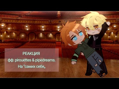 Видео: Реакция фф по ВРИ на ТТ || Фф: pirouettes & pipedreams.||