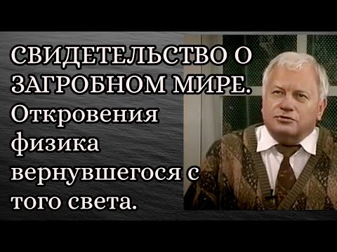 Видео: СВИДЕТЕЛЬСТВО О ЗАГРОБНОМ МИРЕ. Откровения физика вернувшегося с того света.