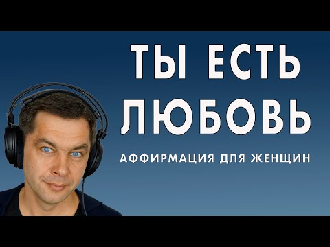 Видео: Ты женщина! Ты есть любовь! Аффирмация для женщин