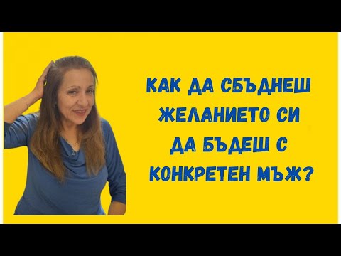 Видео: Как да сбъднеш желанието си да бъдеш с конкретен мъж?