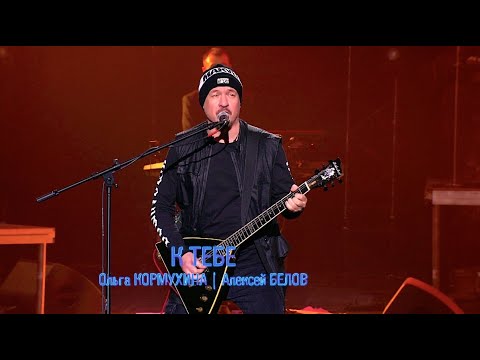 Видео: Алексей БЕЛОВ • Ольга КОРМУХИНА ` К ТЕБЕ || Концерт Ольги Кормухиной "30 лет в открытом космосе"
