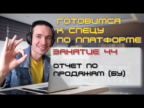 Видео: ЗАНЯТИЕ 44. ОТЧЕТ ПО ПРОДАЖАМ (БУ). ПОДГОТОВКА К СПЕЦИАЛИСТУ ПО ПЛАТФОРМЕ 1С
