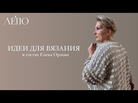 Видео: Идеи для вязания | В гостях Елена Орлова