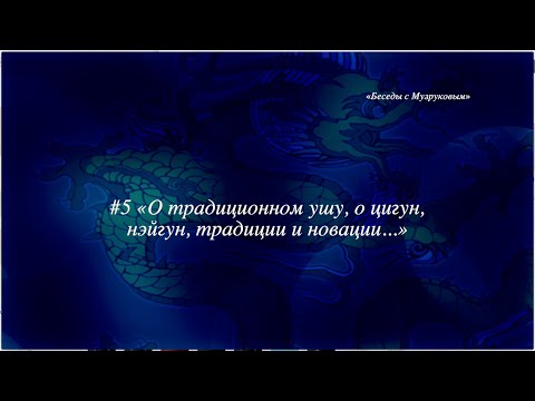 Видео: "Беседы с Музруковым" №5. "О традиционном ушу, цигун и нэйгун".