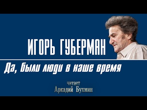 Видео: Игорь Губерман "Да, были люди в наше время" рассказ