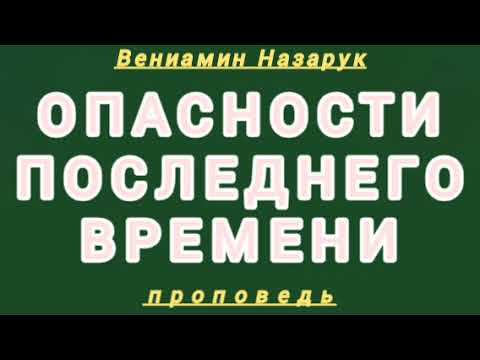 Видео: ОПАСНОСТИ ПОСЛЕДНЕГО ВРЕМЕНИ ( Вениамин Назарук, проповедь).