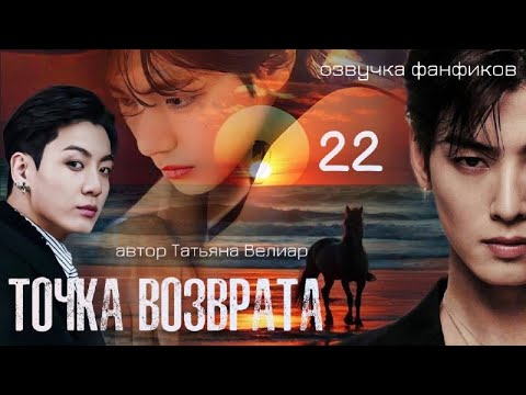 Видео: ТОЧКА ВОЗВРАТА | глава 22 |  вигуки | озвучка фф | автор Татьяна Велиар