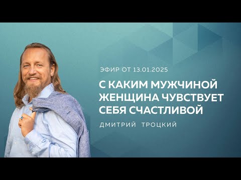 Видео: С КАКИМ МУЖЧИНОЙ ЖЕНЩИНА ЧУВСТВУЕТ СЕБЯ СЧАСТЛИВОЙ. Дмитрий Троцкий
