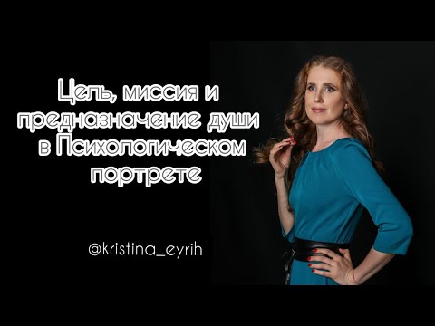 Видео: Цель, миссия, предназначение души в Психологическом портрете.  Кристина Эйрих