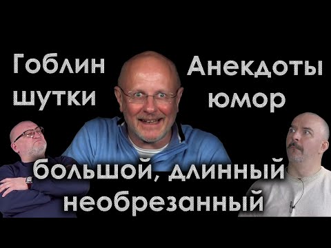 Видео: Гоблин: Анекдоты, шутки, юмор - большой, длинный, необрезанный