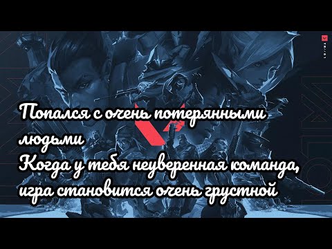 Видео: ВАЛОРАНТ: ОЧЕНЬ ПОТЕРЯННЫЕ ЛЮДИ. КОГДА У ТЕБЯ НЕУВЕРЕННАЯ КОМАНДА, ИГРА СТАНОВИТСЯ ОЧЕНЬ ГРУСТНОЙ