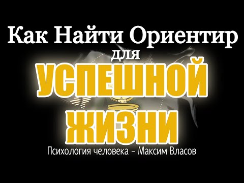 Видео: Как найти Ориентир для Успешной Жизни - Психология человека - Максим Власов - Аудиостатья
