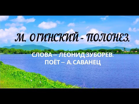 Видео: М. Огинский - ПОЛОНЕЗ. Слова - Леонид Зуборев. Поёт - А. Саванец